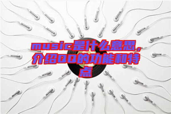 music是什么意思，介紹QQ的功能和特點
