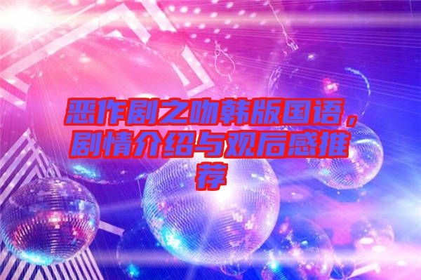 惡作劇之吻韓版國(guó)語(yǔ)，劇情介紹與觀后感推薦
