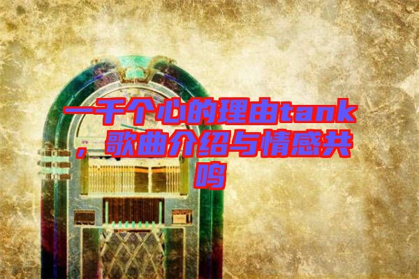 一千個(gè)心的理由tank，歌曲介紹與情感共鳴