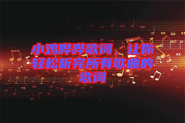 小雞嗶嗶歌詞，讓你輕松聽完所有歌曲的歌詞