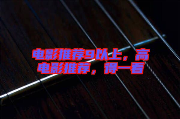電影推薦9以上，高電影推薦，得一看