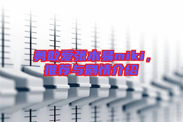 勇敢愛張木易miki，推薦與劇情介紹