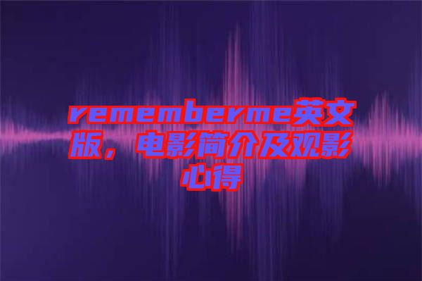 rememberme英文版，電影簡(jiǎn)介及觀影心得