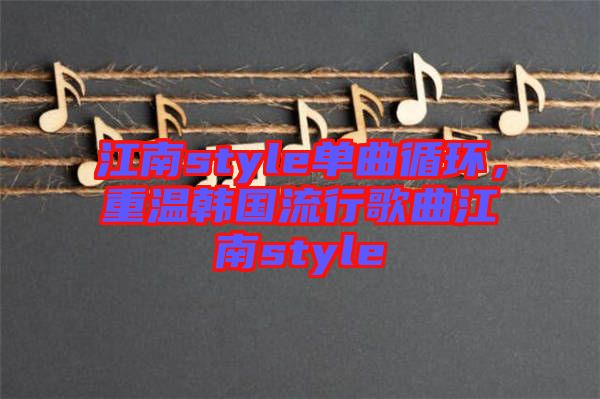 江南style單曲循環(huán)，重溫韓國流行歌曲江南style