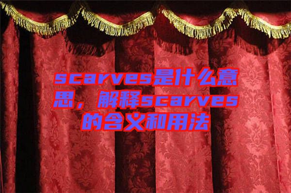 scarves是什么意思，解釋scarves的含義和用法