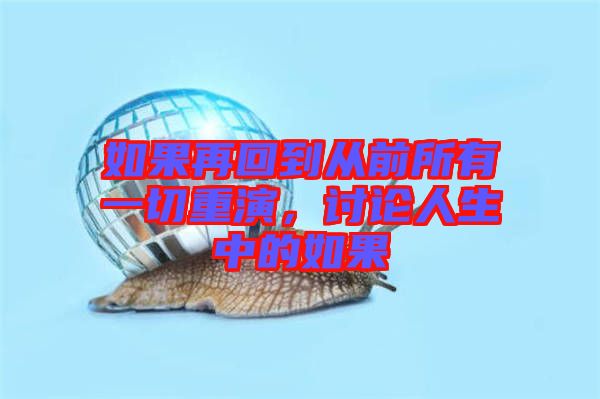 如果再回到從前所有一切重演，討論人生中的如果