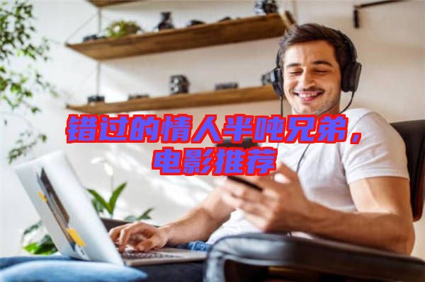 錯(cuò)過的情人半噸兄弟，電影推薦