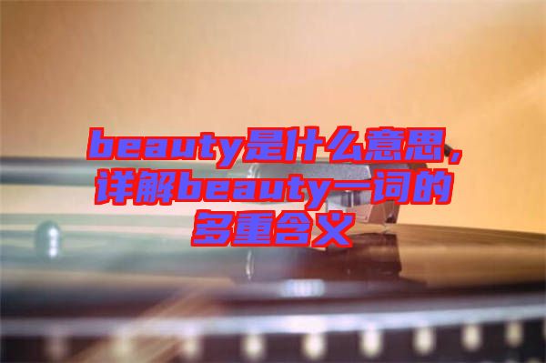 beauty是什么意思，詳解beauty一詞的多重含義