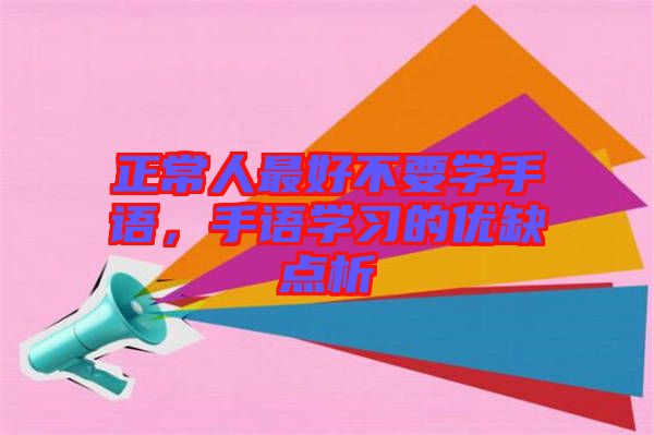 正常人最好不要學(xué)手語，手語學(xué)習(xí)的優(yōu)缺點析
