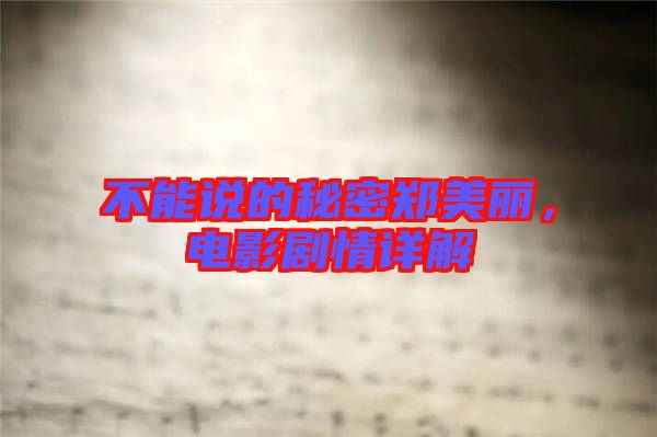 不能說的秘密鄭美麗，電影劇情詳解