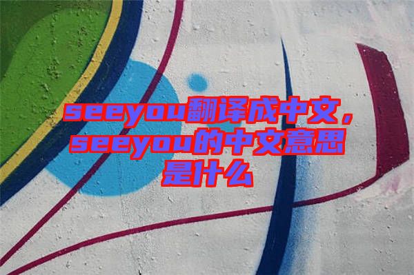 seeyou翻譯成中文，seeyou的中文意思是什么