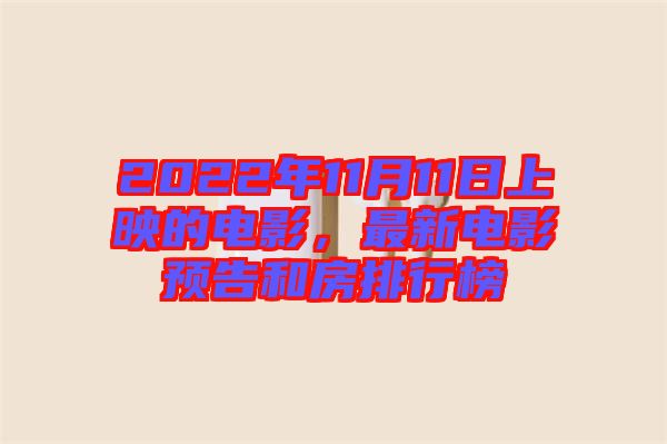 2022年11月11日上映的電影，最新電影預(yù)告和房排行榜