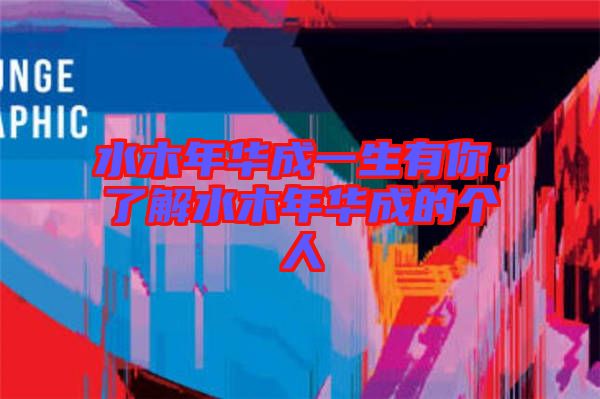 水木年華成一生有你，了解水木年華成的個人
