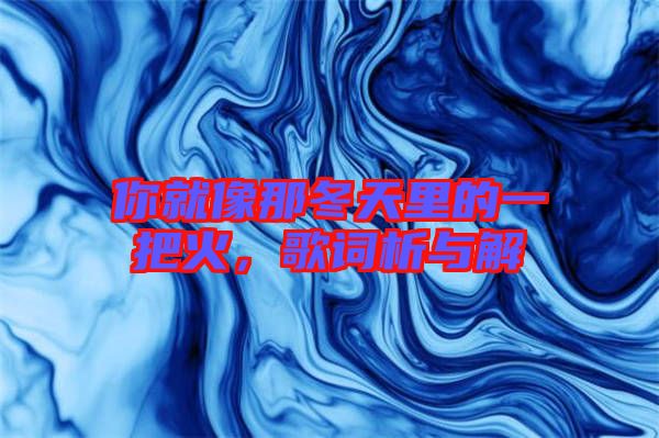 你就像那冬天里的一把火，歌詞析與解