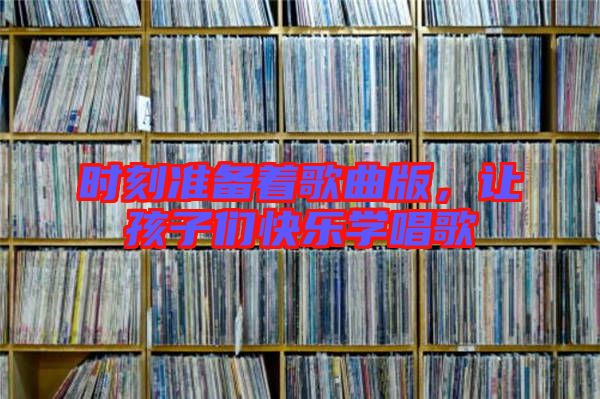 時刻準(zhǔn)備著歌曲版，讓孩子們快樂學(xué)唱歌