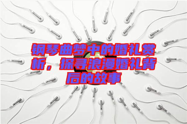 鋼琴曲夢(mèng)中的婚禮賞析，探尋浪漫婚禮背后的故事