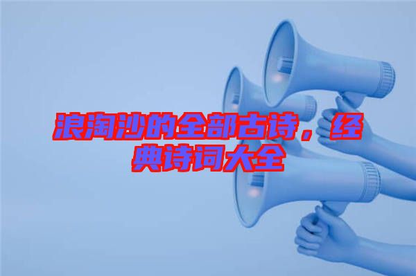 浪淘沙的全部古詩，經(jīng)典詩詞大全