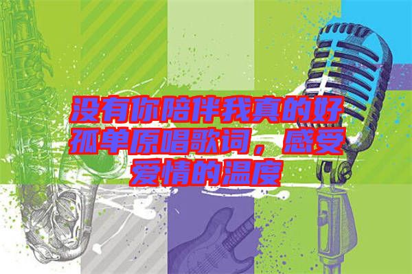 沒有你陪伴我真的好孤單原唱歌詞，感受愛情的溫度