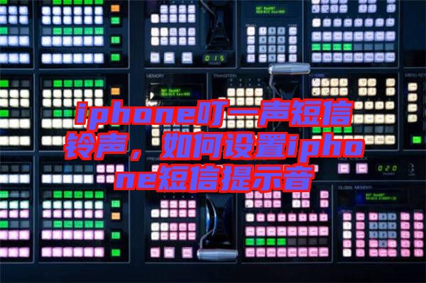 iphone叮一聲短信鈴聲，如何設(shè)置iphone短信提示音