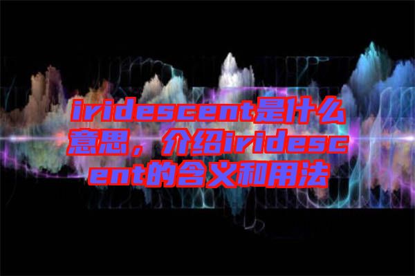 iridescent是什么意思，介紹iridescent的含義和用法