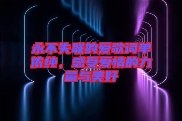 永不失聯(lián)的愛歌詞單依純，感受愛情的力量與美好
