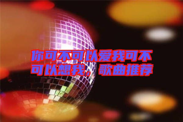 你可不可以愛我可不可以想我，歌曲推薦