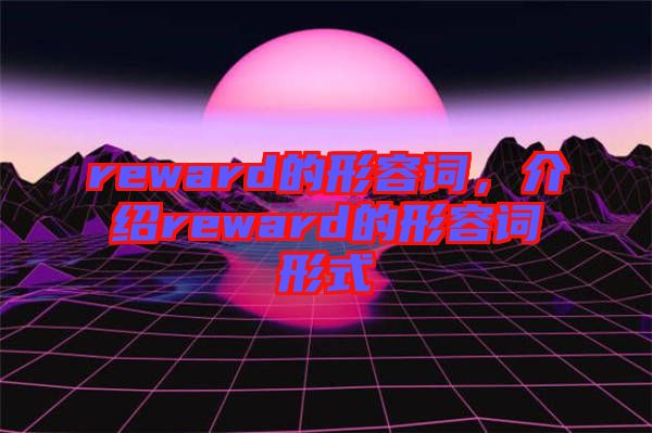 reward的形容詞，介紹reward的形容詞形式