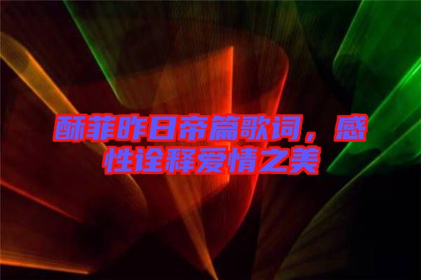 酥菲昨日帝篇歌詞，感性詮釋愛情之美