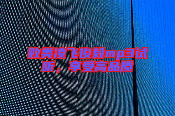 敗類凌飛俊毅mp3試聽，享受高品質(zhì)