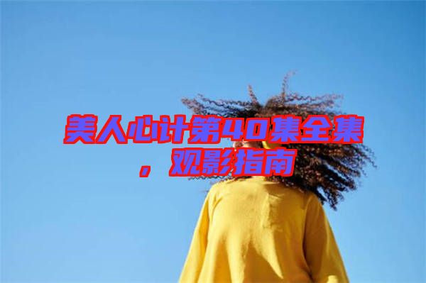 美人心計(jì)第40集全集，觀影指南
