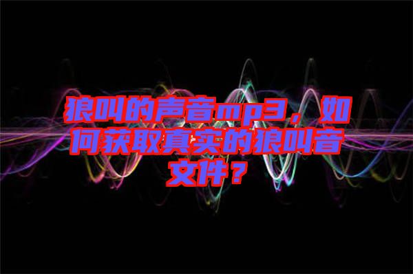 狼叫的聲音mp3，如何獲取真實的狼叫音文件？