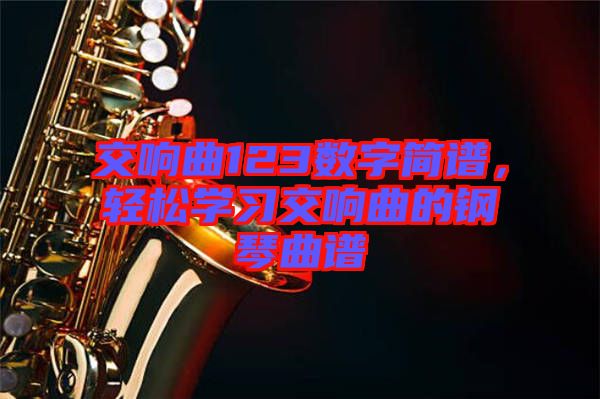 交響曲123數(shù)字簡譜，輕松學習交響曲的鋼琴曲譜