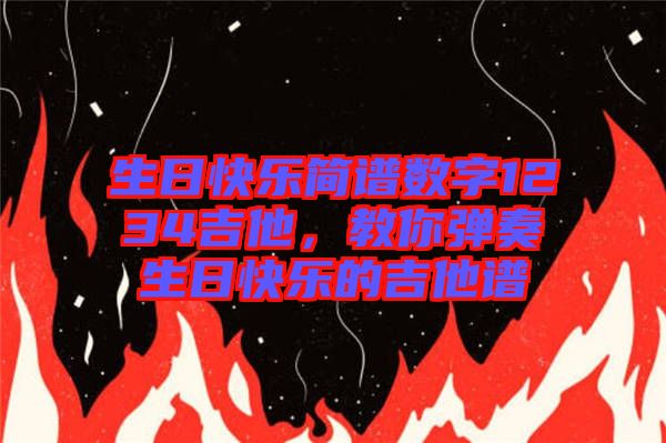 生日快樂簡譜數字1234吉他，教你彈奏生日快樂的吉他譜