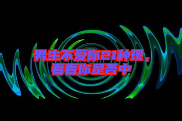 男生不愛你21種現(xiàn)，看看你是否中