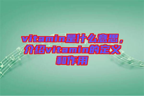 vitamin是什么意思，介紹vitamin的定義和作用