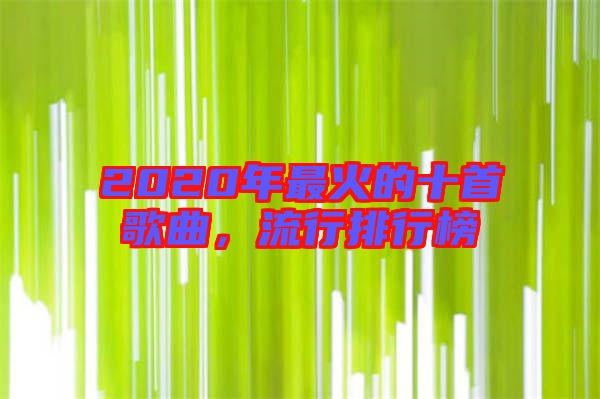 2020年最火的十首歌曲，流行排行榜