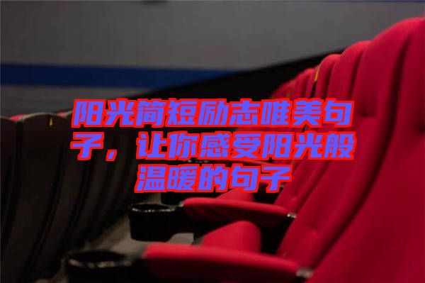 陽(yáng)光簡(jiǎn)短勵(lì)志唯美句子，讓你感受陽(yáng)光般溫暖的句子