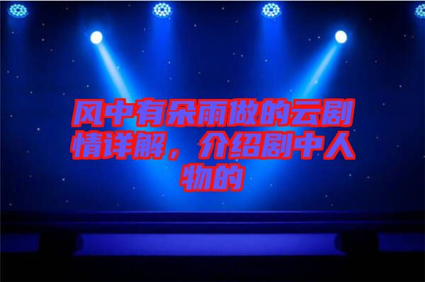 風中有朵雨做的云劇情詳解，介紹劇中人物的