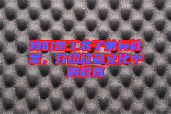 我們是工農(nóng)子弟兵教案，介紹紅色文化中的教育