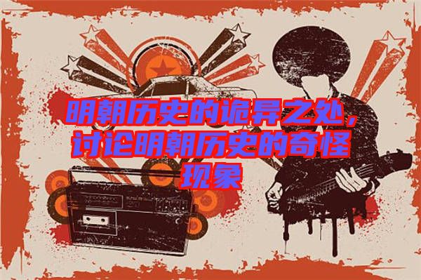 明朝歷史的詭異之處，討論明朝歷史的奇怪現(xiàn)象