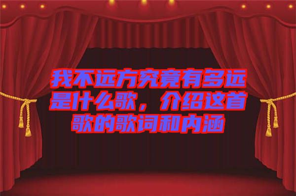 我不遠方究竟有多遠是什么歌，介紹這首歌的歌詞和內涵