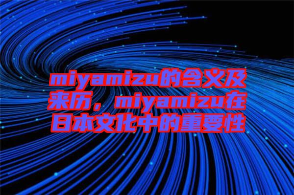 miyamizu的含義及來歷，miyamizu在日本文化中的重要性