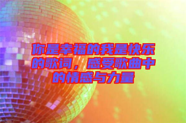 你是幸福的我是快樂的歌詞，感受歌曲中的情感與力量