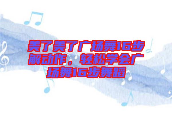 美了美了廣場舞16步解動作，輕松學(xué)會廣場舞16步舞蹈
