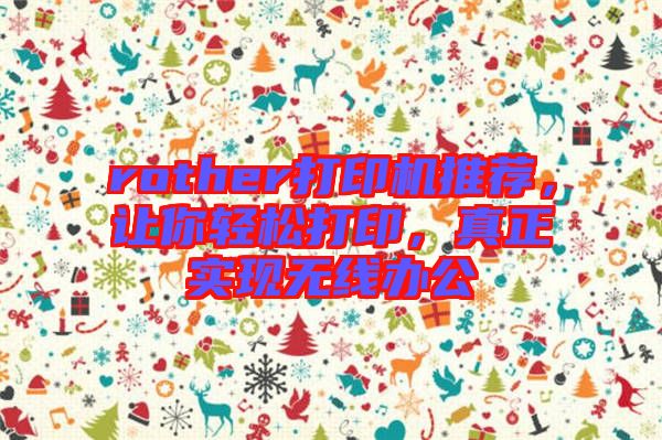 rother打印機(jī)推薦，讓你輕松打印，真正實(shí)現(xiàn)無(wú)線辦公