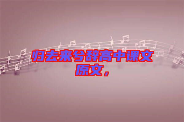 歸去來兮辭高中課文原文，