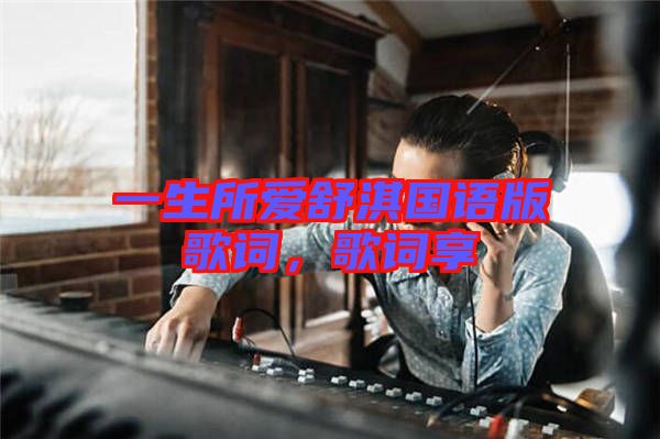 一生所愛舒淇國(guó)語(yǔ)版歌詞，歌詞享