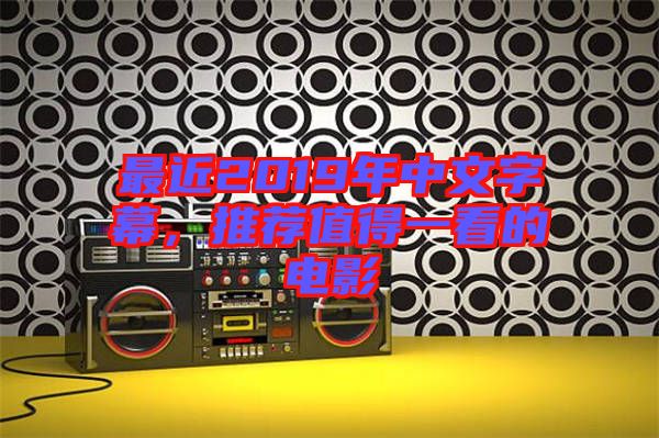 最近2019年中文字幕，推薦值得一看的電影