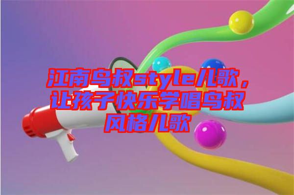 江南鳥叔style兒歌，讓孩子快樂學(xué)唱鳥叔風(fēng)格兒歌