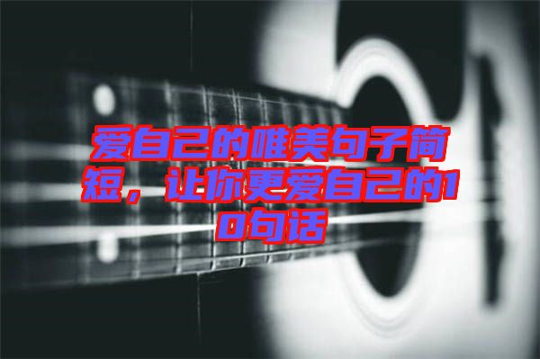 愛(ài)自己的唯美句子簡(jiǎn)短，讓你更愛(ài)自己的10句話